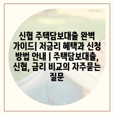 신협 주택담보대출 완벽 가이드| 저금리 혜택과 신청 방법 안내 | 주택담보대출, 신협, 금리 비교