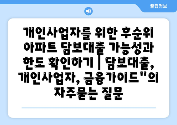 개인사업자를 위한 후순위 아파트 담보대출 가능성과 한도 확인하기 | 담보대출, 개인사업자, 금융가이드"