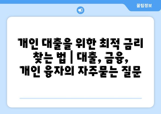 개인 대출을 위한 최적 금리 찾는 법 | 대출, 금융, 개인 융자