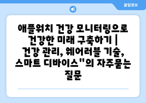 애플워치 건강 모니터링으로 건강한 미래 구축하기 | 건강 관리, 웨어러블 기술, 스마트 디바이스"