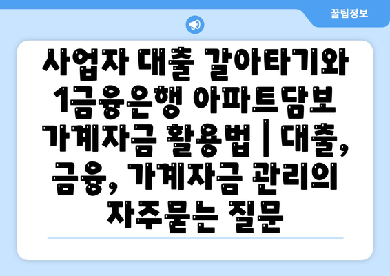 사업자 대출 갈아타기와 1금융은행 아파트담보 가계자금 활용법 | 대출, 금융, 가계자금 관리