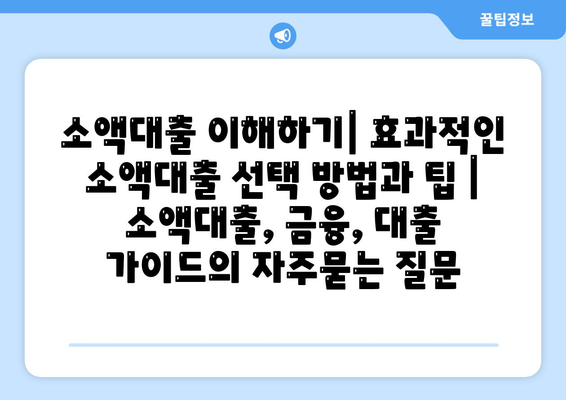 소액대출 이해하기| 효과적인 소액대출 선택 방법과 팁 | 소액대출, 금융, 대출 가이드