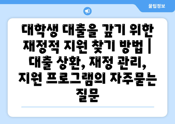 대학생 대출을 갚기 위한 재정적 지원 찾기 방법 | 대출 상환, 재정 관리, 지원 프로그램