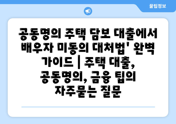 공동명의 주택 담보 대출에서 배우자 미동의 대처법