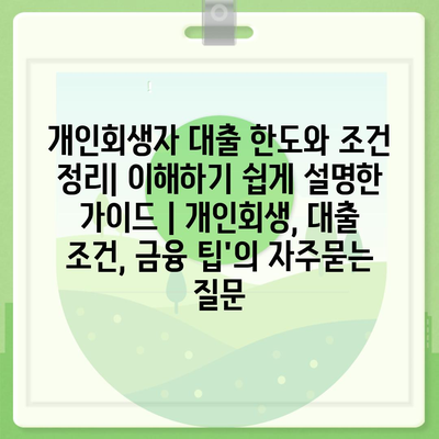 개인회생자 대출 한도와 조건 정리| 이해하기 쉽게 설명한 가이드 | 개인회생, 대출 조건, 금융 팁