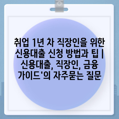 취업 1년 차 직장인을 위한 신용대출 신청 방법과 팁 | 신용대출, 직장인, 금융 가이드