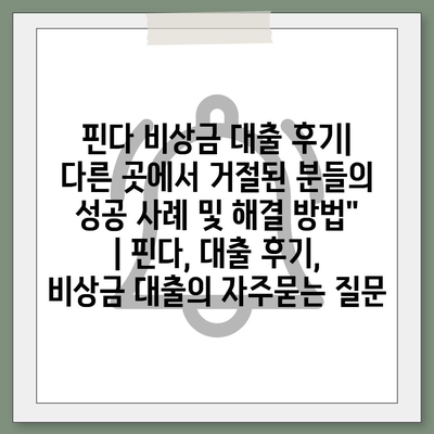 핀다 비상금 대출 후기| 다른 곳에서 거절된 분들의 성공 사례 및 해결 방법" | 핀다, 대출 후기, 비상금 대출