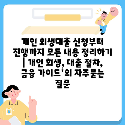 개인 회생대출 신청부터 진행까지 모든 내용 정리하기 | 개인 회생, 대출 절차, 금융 가이드