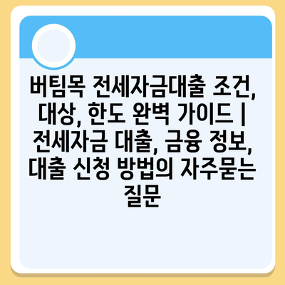 버팀목 전세자금대출 조건, 대상, 한도 완벽 가이드 | 전세자금 대출, 금융 정보, 대출 신청 방법