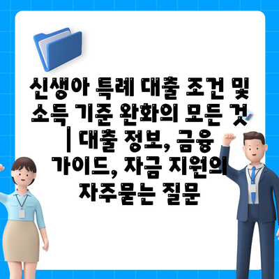 신생아 특례 대출 조건 및 소득 기준 완화의 모든 것 | 대출 정보, 금융 가이드, 자금 지원