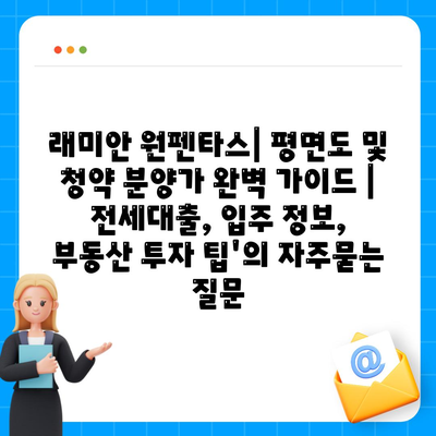 래미안 원펜타스| 평면도 및 청약 분양가 완벽 가이드 | 전세대출, 입주 정보, 부동산 투자 팁