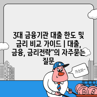 3대 금융기관 대출 한도 및 금리 비교 가이드 | 대출, 금융, 금리전략"