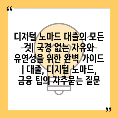 디지털 노마드 대출의 모든 것| 국경 없는 자유와 유연성을 위한 완벽 가이드 | 대출, 디지털 노마드, 금융 팁