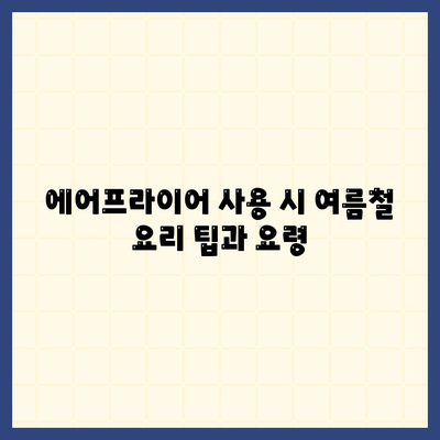 에어 프라이어 여름 요리법| 가벼우면서 풍미 있는 여름철 요리 가이드 | 에어프라이어 요리, 건강한 레시피, 여름 요리 팁