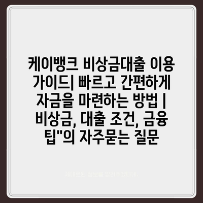 케이뱅크 비상금대출 이용 가이드| 빠르고 간편하게 자금을 마련하는 방법 | 비상금, 대출 조건, 금융 팁"