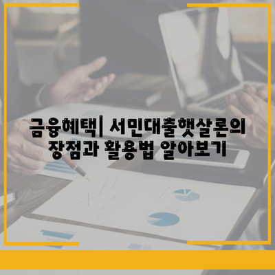 서민대출햇살론 대출 조건과 자격 완벽 가이드 | 서민대출, 금융혜택, 대출정보