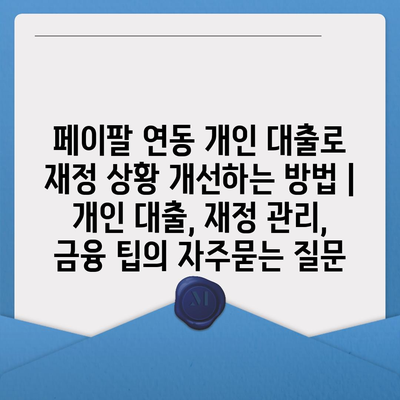 페이팔 연동 개인 대출로 재정 상황 개선하는 방법 | 개인 대출, 재정 관리, 금융 팁