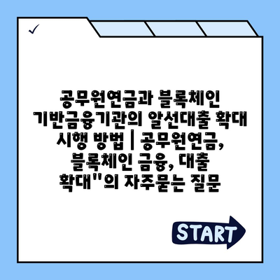 공무원연금과 블록체인 기반금융기관의 알선대출 확대 시행 방법 | 공무원연금, 블록체인 금융, 대출 확대"