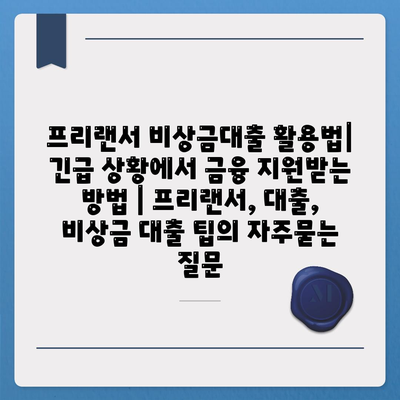 프리랜서 비상금대출 활용법| 긴급 상황에서 금융 지원받는 방법 | 프리랜서, 대출, 비상금 대출 팁