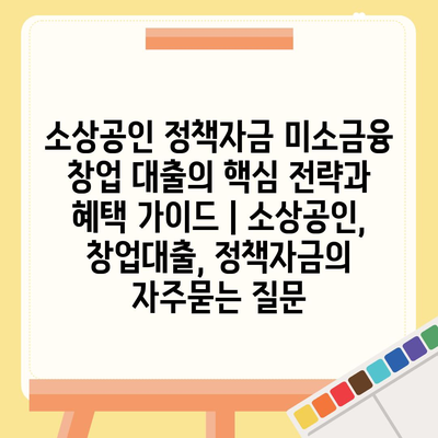 소상공인 정책자금 미소금융 창업 대출의 핵심 전략과 혜택 가이드 | 소상공인, 창업대출, 정책자금