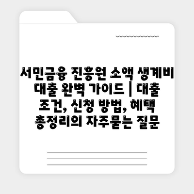 서민금융 진흥원 소액 생계비 대출 완벽 가이드 | 대출 조건, 신청 방법, 혜택 총정리