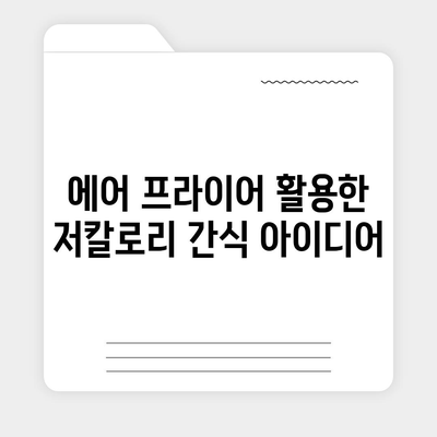 에어 프라이어 간식 레시피| 쉽고 맛있는 간식 만들기 팁 | 간편 요리, 건강 간식, 에어 프라이어 활용법