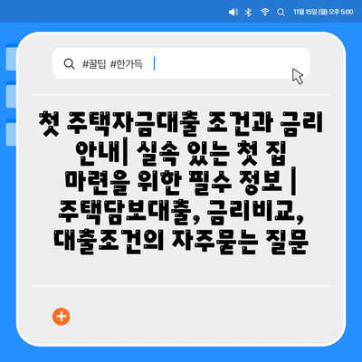 첫 주택자금대출 조건과 금리 안내| 실속 있는 첫 집 마련을 위한 필수 정보 | 주택담보대출, 금리비교, 대출조건