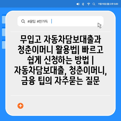 무입고 자동차담보대출과 청춘이머니 활용법| 빠르고 쉽게 신청하는 방법 | 자동차담보대출, 청춘이머니, 금융 팁