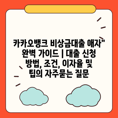 카카오뱅크 비상금대출 애자" 완벽 가이드 | 대출 신청 방법, 조건, 이자율 및 팁