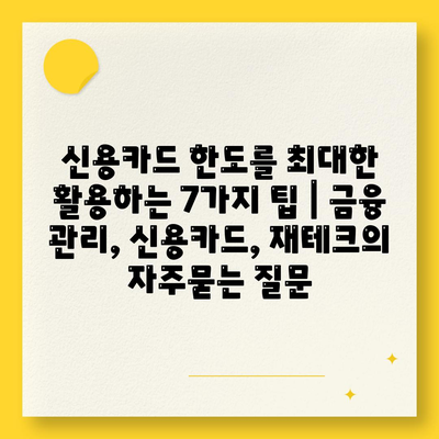 신용카드 한도를 최대한 활용하는 7가지 팁 | 금융 관리, 신용카드, 재테크