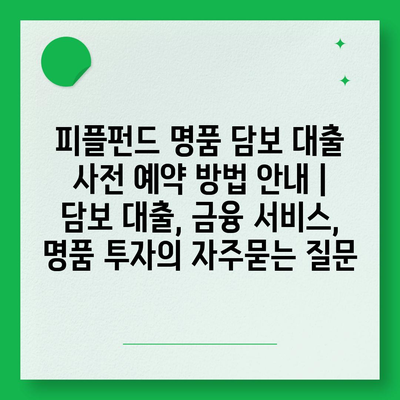 피플펀드 명품 담보 대출 사전 예약 방법 안내 | 담보 대출, 금융 서비스, 명품 투자