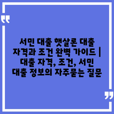 서민 대출 햇살론 대출 자격과 조건 완벽 가이드 | 대출 자격, 조건, 서민 대출 정보