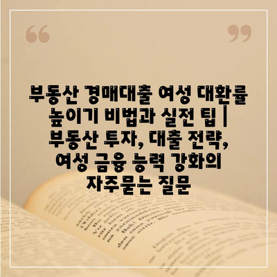 부동산 경매대출 여성 대환률 높이기 비법과 실전 팁 | 부동산 투자, 대출 전략, 여성 금융 능력 강화