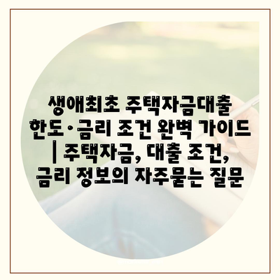 생애최초 주택자금대출 한도·금리 조건 완벽 가이드 | 주택자금, 대출 조건, 금리 정보