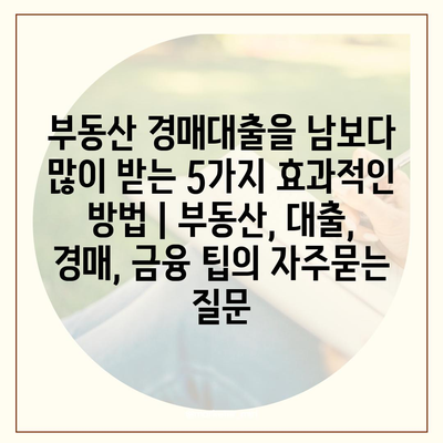 부동산 경매대출을 남보다 많이 받는 5가지 효과적인 방법 | 부동산, 대출, 경매, 금융 팁