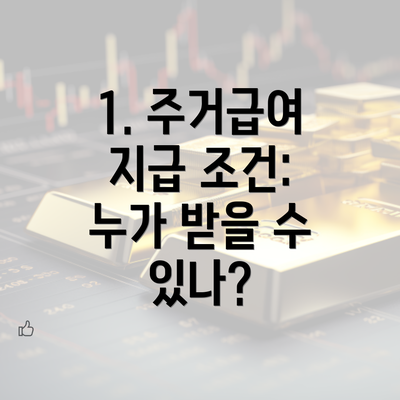 1. 주거급여 지급 조건: 누가 받을 수 있나?