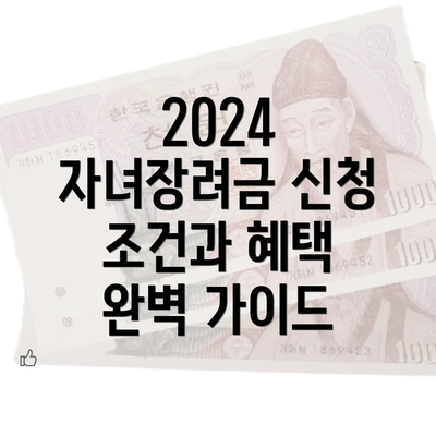 2024 자녀장려금 신청 조건과 혜택 완벽 가이드