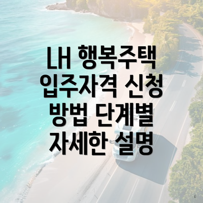 LH 행복주택 입주자격 신청 방법 단계별 자세한 설명