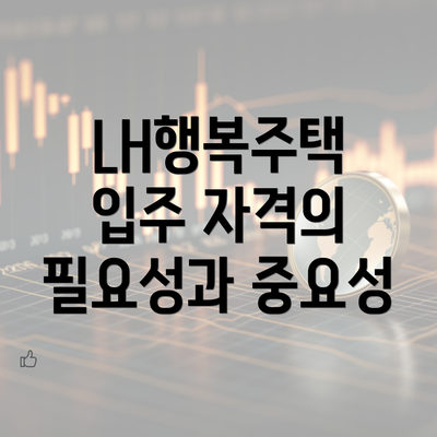 LH행복주택 입주 자격의 필요성과 중요성