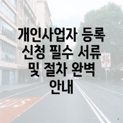 개인사업자 등록 신청 필수 서류 및 절차 완벽 안내