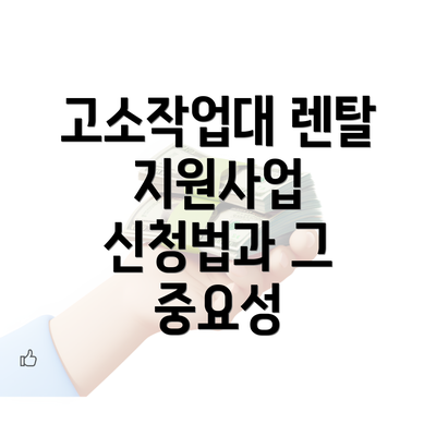 고소작업대 렌탈 지원사업 신청법과 그 중요성