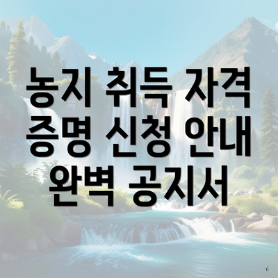 농지 취득 자격 증명 신청 안내 완벽 공지서