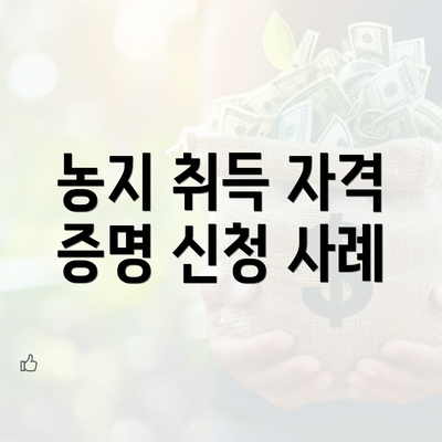 농지 취득 자격 증명 신청 내역 파악에 대한 모든 것