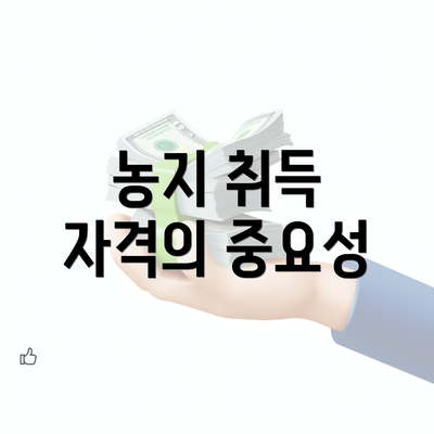 농지 취득 자격의 중요성