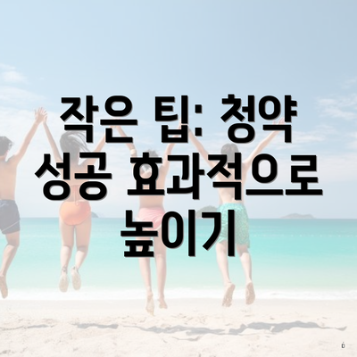 작은 팁: 청약 성공 효과적으로 높이기