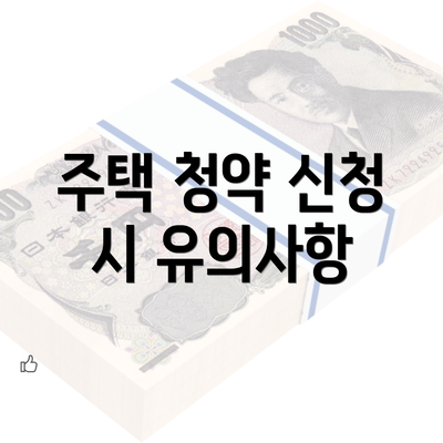 주택 청약 신청 시 유의사항