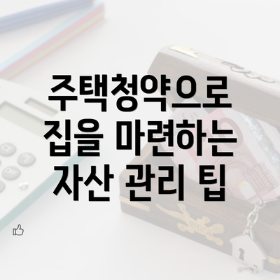 주택청약으로 집을 마련하는 자산 관리 팁