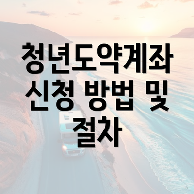 청년도약계좌 신청 방법 및 절차