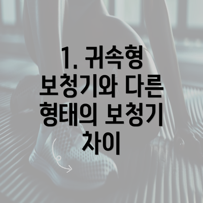 1. 귀속형 보청기와 다른 형태의 보청기 차이