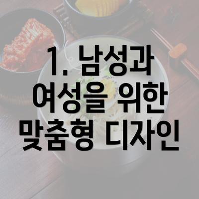 1. 남성과 여성을 위한 맞춤형 디자인